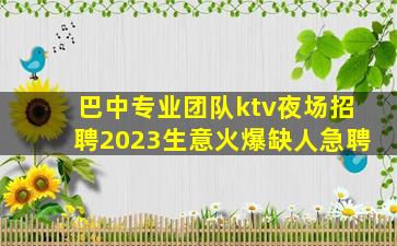 巴中专业团队ktv夜场招聘2023生意火爆缺人急聘